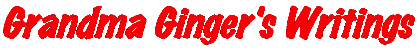 Grandma Ginger's Writings